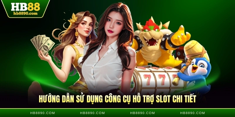 Hướng dẫn sử dụng công cụ hỗ trợ slot chi tiết