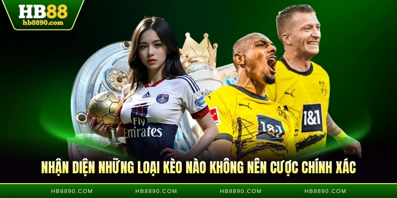 Nhận diện những loại kèo nào không nên cược chính xác